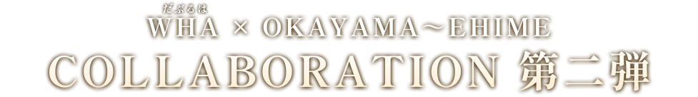 WHA（だぶるは） × OKAYAMA～EHIME COLLABORATION 第二弾
