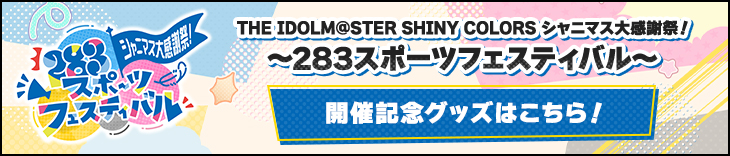 THE IDOLM@STER SHINY COLORS シャニマス大感謝祭！～283スポーツフェスティバル～ 開催記念グッズはこちら！