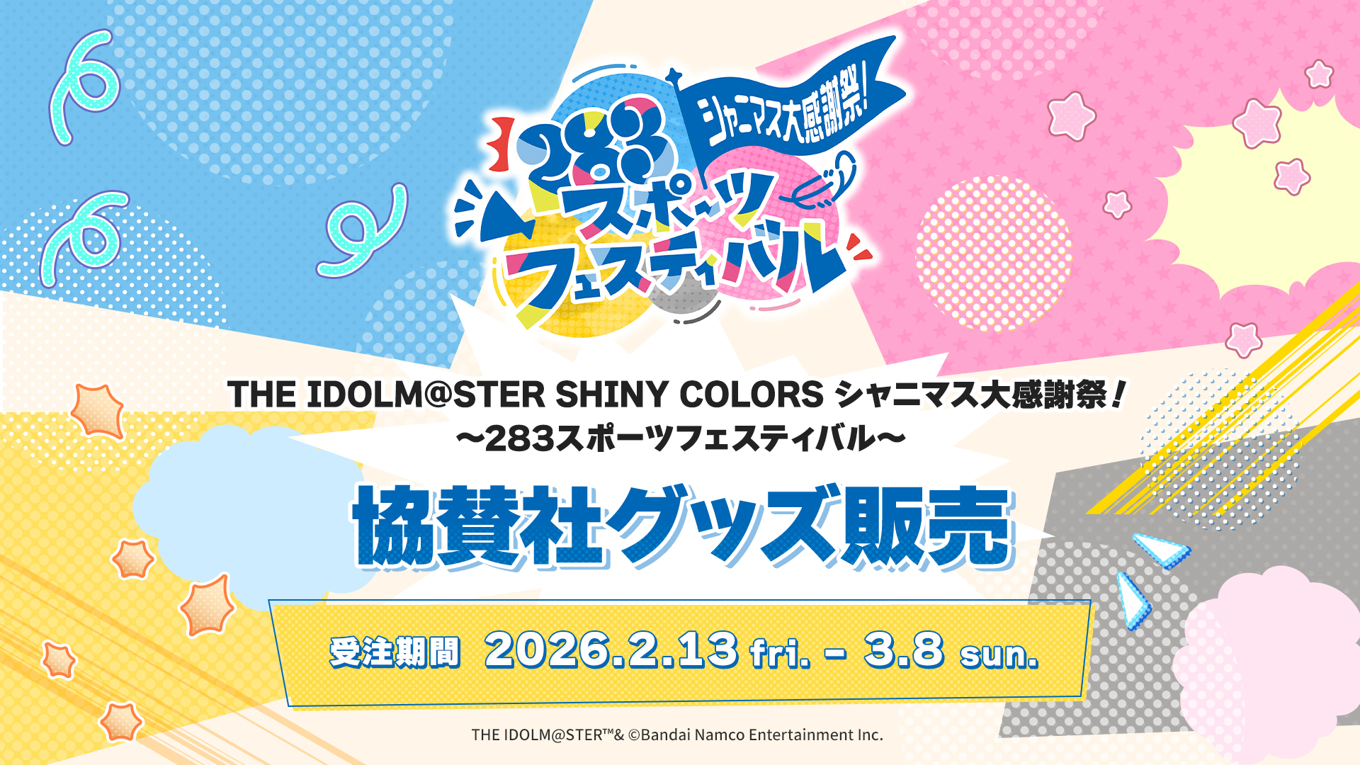 THE IDOLM@STER SHINY COLORS シャニマス大感謝祭！～283スポーツフェスティバル～ 協賛社グッズ販売　受注期間  2026.2.13 fri. - 3.8 sun.