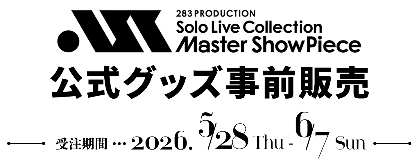 283 PRODUCTION Solo Live Collection -Master ShowPiece- 公式グッズ事前販売 受注期間 2026. 5 /28 Thu - 6 /7 Sun