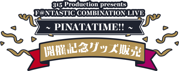 315 Production presents F＠NTASTIC COMBINATION LIVE ～PINATATIME!!～