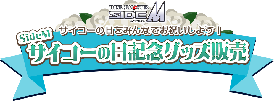 THE IDOLM@STER SideM サイコーの日をみんなでお祝いしよう！SideM サイコーの日記念グッズ販売