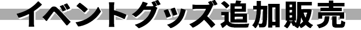 イベントグッズ追加販売