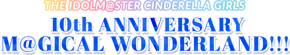 THE IDOLM@STER CINDERELLA GIRLS 10th ANNIVERSARY M@GICAL WONDERLAND!!!