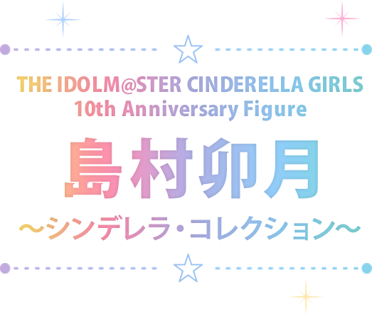 THE IDOLM@STER CINDERELLA GIRLS 10th Anniversary Figure　島村卯月 ～シンデレラ・コレクション～