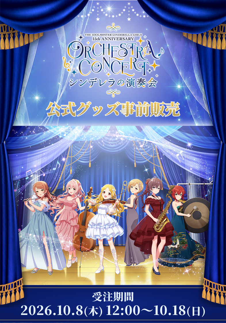 THE IDOLM@STER CINDERELLA GIRLS 15th ANNIVERSARY ORCHESTRA CONCERT シンデレラの演奏会 公式グッズ事前販売 受注期間 2026.10.8(木) 12:00～10.18(日)