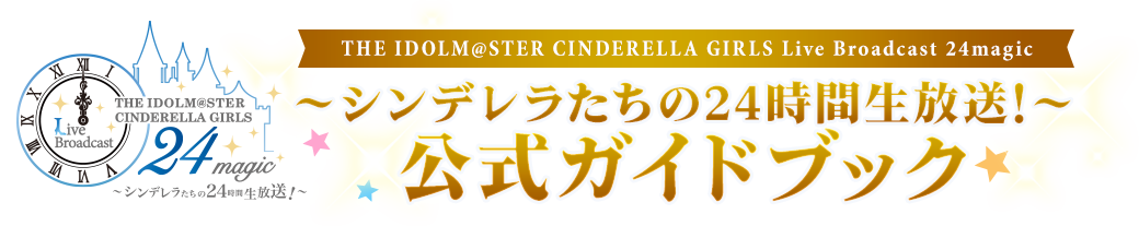 THE IDOLM@STER CINDERELLA GIRLS Live Broadcast 24magic ～シンデレラたちの24時間生放送！～ 公式ガイドブック