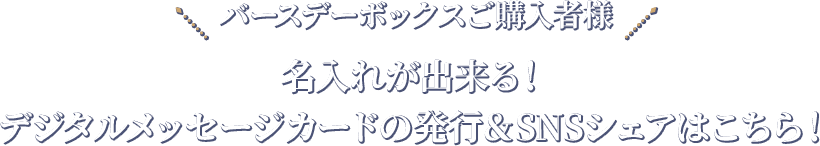 バースデーBOXご購入者様 名入れができる！デジタルメッセージカードの発行＆SNSシェアはこちら！