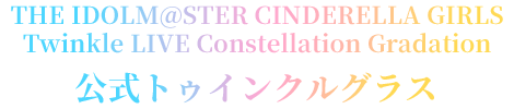 THE IDOLM@STER CINDERELLA GIRLS Twinkle LIVE Constellation Gradation 公式トゥインクルグラス