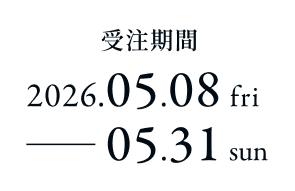 受注期間 2026.05.08 fri - 05.31 sun