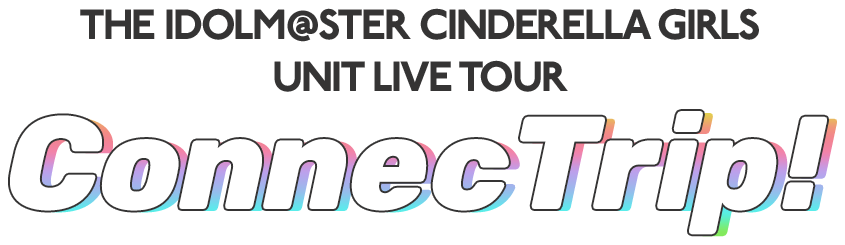 THE IDOLM@STER CINDERELLA GIRLS UNIT LIVE TOUR ConnecTrip!