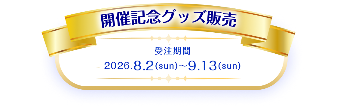 開催記念グッズ販売 受注期間2026.8.2(sun)～9.13(sun)
