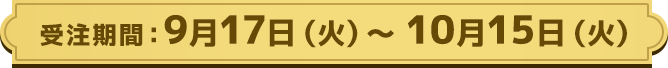 受注期間：9月17日（火）～ 10月15日（火）