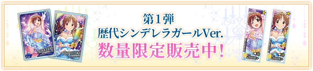 第一弾 歴代シンデレラガールVer. 数量限定販売中!