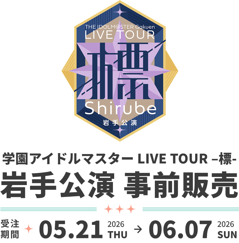 学園アイドルマスター LIVE TOUR –標- 岩手公演 事前販売 受注期間 2026.05.21 THU - 2026.06.07 SUN