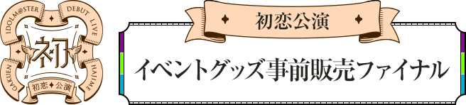 初恋公演 イベントグッズ事前販売ファイナル