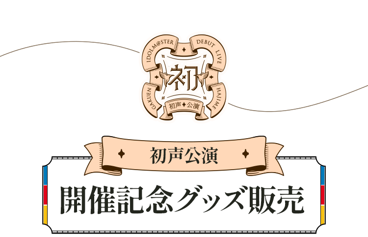 >学園アイドルマスター DEBUT LIVE 初 TOUR 初声公演　開催記念グッズ販売