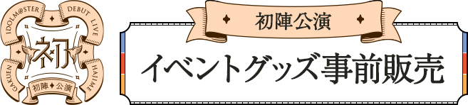 初陣公演 イベントグッズ事前販売