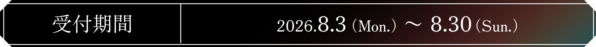 受付期間　2026.7.30（Thu.）〜8.30（Sun.）