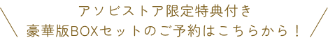 アソビストア限定特典付き豪華版BOXセットのご予約はこちらから！