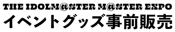 THE IDOLM@STER M@STER EXPO イベントグッズ事前販売