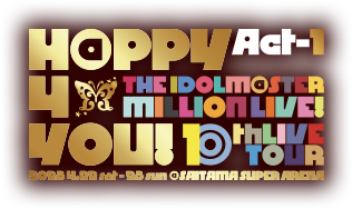 Act-1 H@PPY 4 YOU！ THE IDOLM@STER MILLION LIVE！ 10th LIVE TOUR