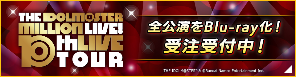 THE IDOLM@STER MILLION LIVE! 10thLIVE TOUR 全公演をBlu-ray化！受注受付中！