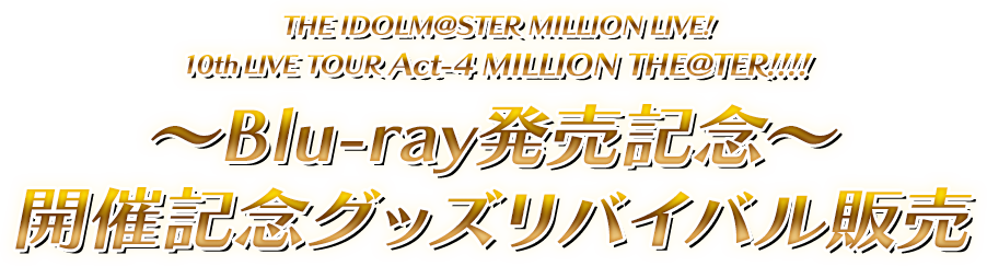 THE IDOLM@STER MILLION LIVE! 10thLIVE TOUR Act-4 MILLION THE@TER!!!! ～Blu-ray発売記念～開催記念グッズリバイバル販売