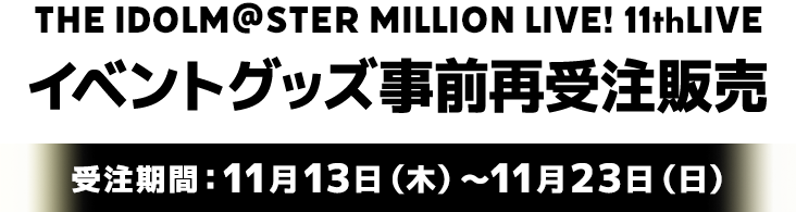 THE IDOLM@STER MILLION LIVE! 11thLIVE イベントグッズ事前再受注販売