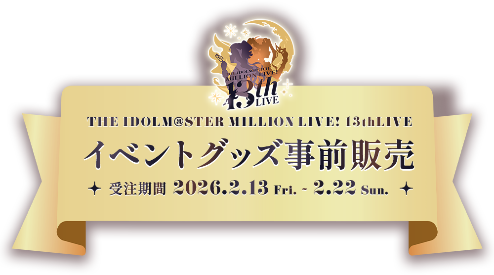 THE IDOLM@STER MILLION LIVE! 13thLIVE イベントグッズ事前販売 受注期間 2026.2.13 Fri. - 2.22 Sun.