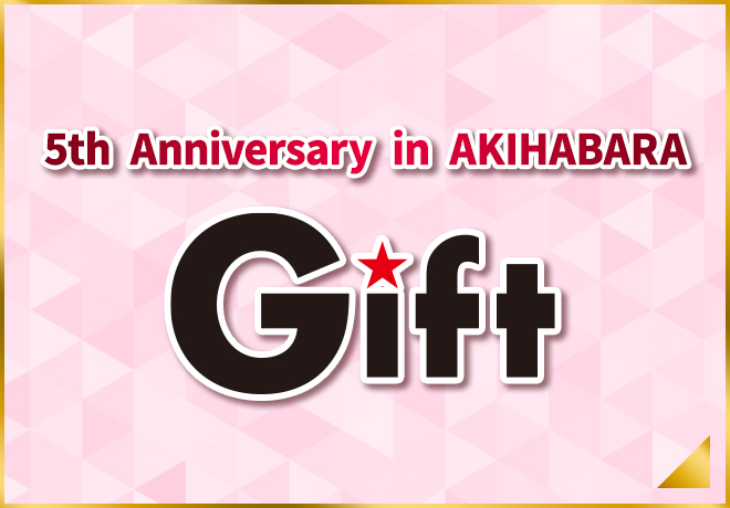 5th Anniversary in AKIHABARA　Gift