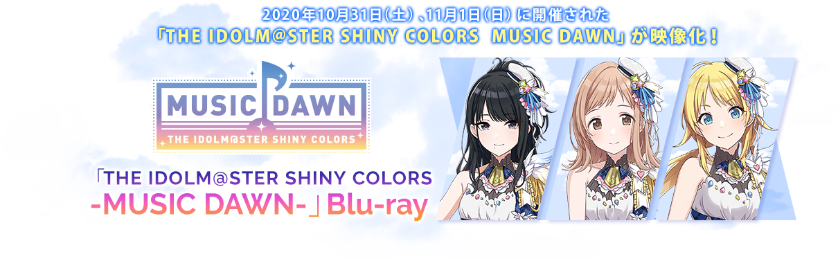 2020年10月31日（土）、11月1日（日）に開催された「THE IDOLM@STER SHINY COLORS  MUSIC DAWN」が映像化！ 「THE IDOLM@STER SHINY COLORS   -MUSIC DAWN-」 Blu-ray