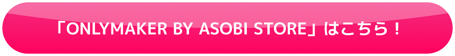 「ONLYMAKER BY ASOBI STORE」はこちら!