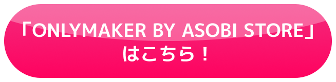 「ONLYMAKER BY ASOBI STORE」はこちら！