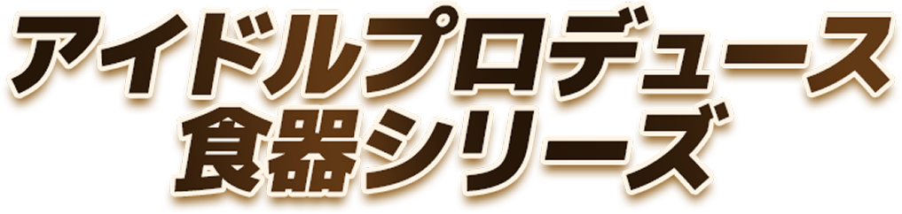 アイドルプロデュース 食器シリーズ