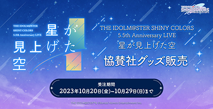THE IDOLM@STER SHINY COLORS 5.5th Anniversary LIVE 星が見上げた空 協賛社グッズ販売 受注期間：2023年10月20日（金）～10月29日（日）まで