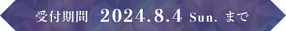 受付期間 2024.8.4 Sun. まで