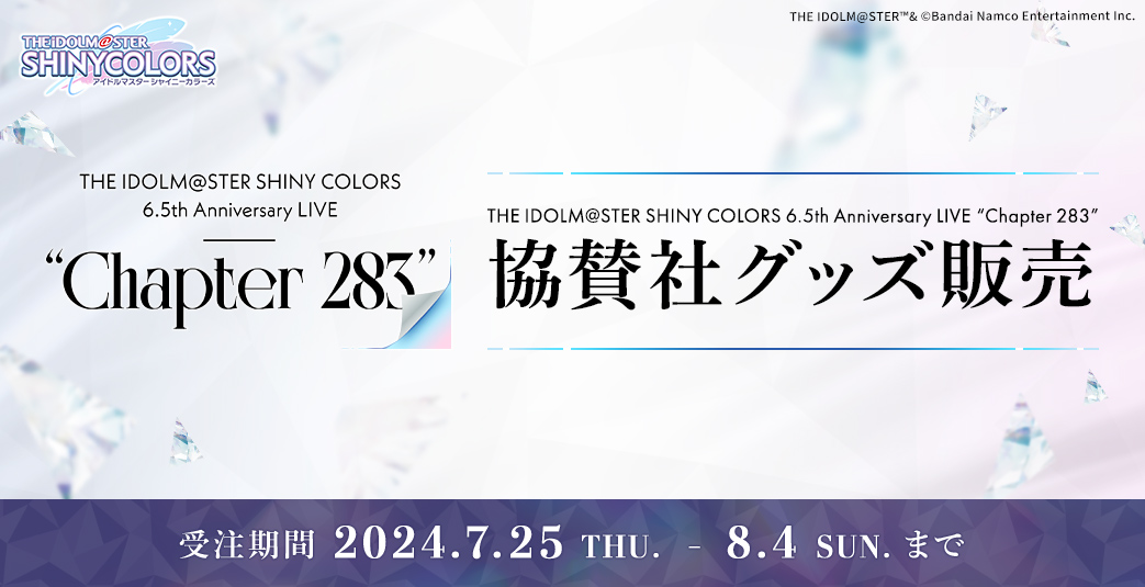 THE IDOLM@STER SHINY COLORS 6.5th Anniversary LIVE “Chapter 283” 協賛社グッズ販売　受注期間：2024.7.25 THU. - 8.4 SUN. まで