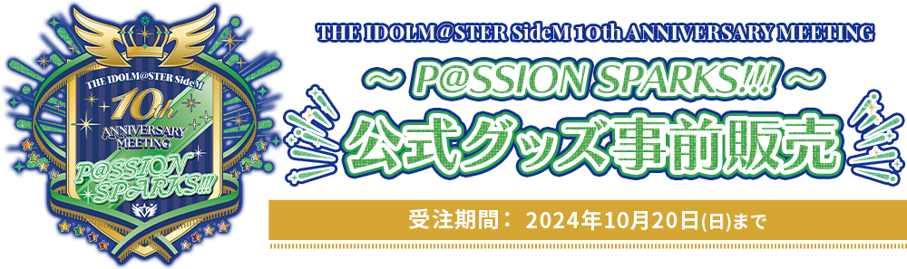 THE IDOLM@STER SideM 10th ANNIVERSARY MEETING ～P@SSION SPARKS!!!～ 公式グッズ事前販売 受注期間： 2024年10月20日(日)まで