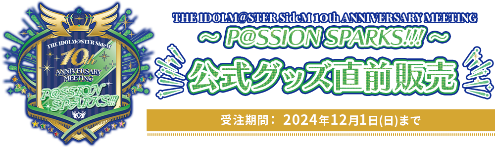 THE IDOLM@STER SideM 10th ANNIVERSARY MEETING ～P@SSION SPARKS!!!～ 公式グッズ直前販売 受注期間： 2024年12月1日(日)まで