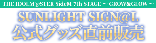 THE IDOLM@STER SideM 7th STAGE ～GROW＆GLOW～ SUNLIGHT SIGN@L 公式グッズ販売