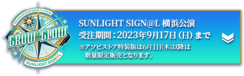 SUNLIGHT SIGN@L 横浜公演 受注期間：2023年9月17日（日）まで ※アソビストア特装版は6月1日(木)以降は数量限定販売となります。