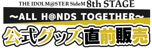 THE IDOLM@STER SideM 8th STAGE ～ALL H@NDS TOGETHER～ 公式グッズ直前販売