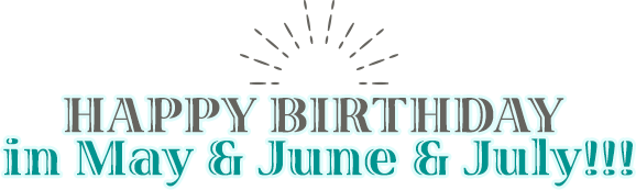 HAPPY BIRTH DAY in May&June&July!!!