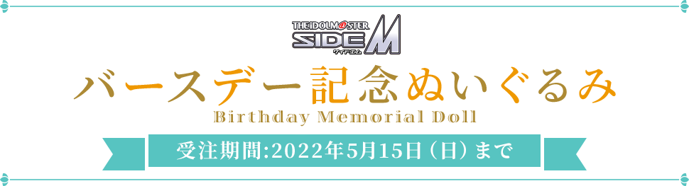 THE IDOLM@STER SideM バースデー記念ぬいぐるみ 受注期間:2022年5月15日（日）まで