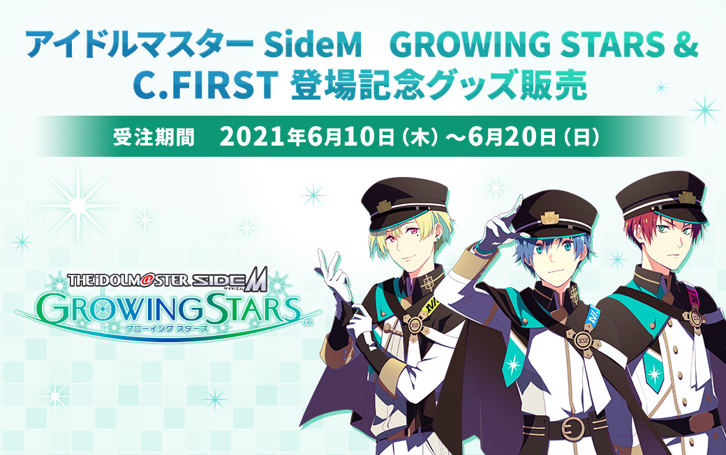 アイドルマスター SideM GROWING STARS & C.FIRST 登場記念グッズ販売 受注期間　2021年6月10日（木）～6月20日（日） 