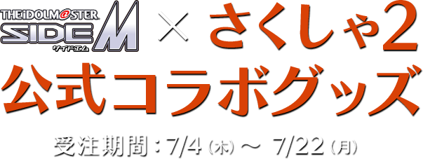 『アイドルマスター SideM × さくしゃ2』公式コラボグッズ　受注期間：7/4（木）～ 7/22（月）