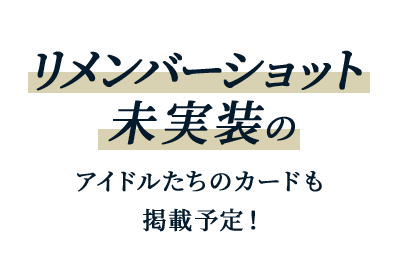 リメンバーショット未実装のアイドルたちのカードも掲載予定！