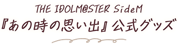 THE IDOLM@STER SideM『あの時の思い出』公式グッズ