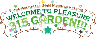 THE IDOLM@STER SideM PRODUCER MEETING WELCOME TO PLEASURE 315 G@RDEN!!!